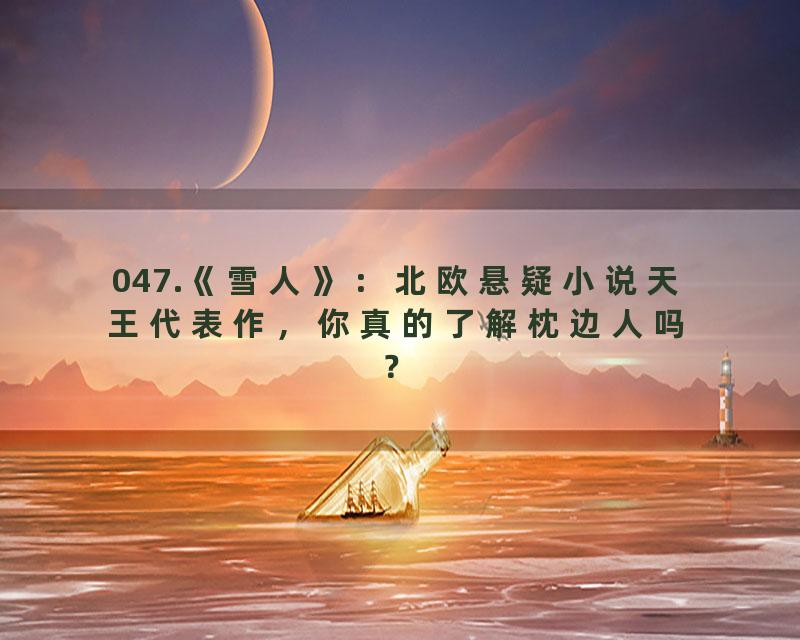 047.《雪人》：北欧悬疑小说天王代表作，你真的了解枕边人吗？