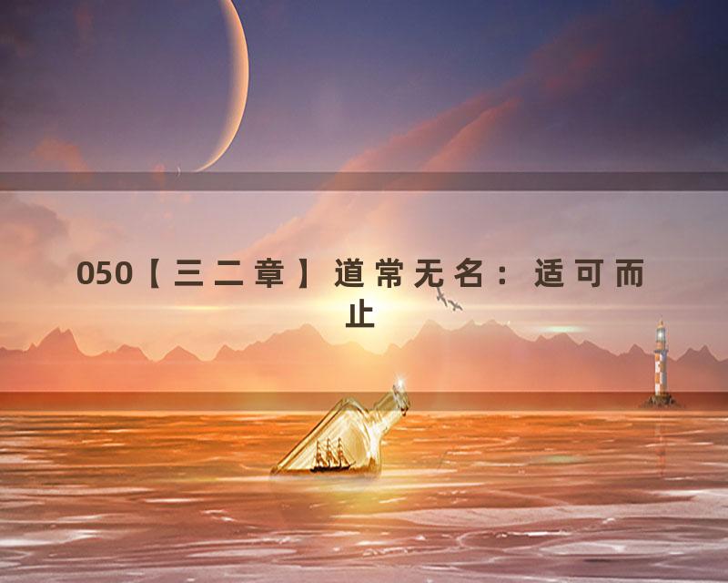 050【三二章】道常无名：适可而止