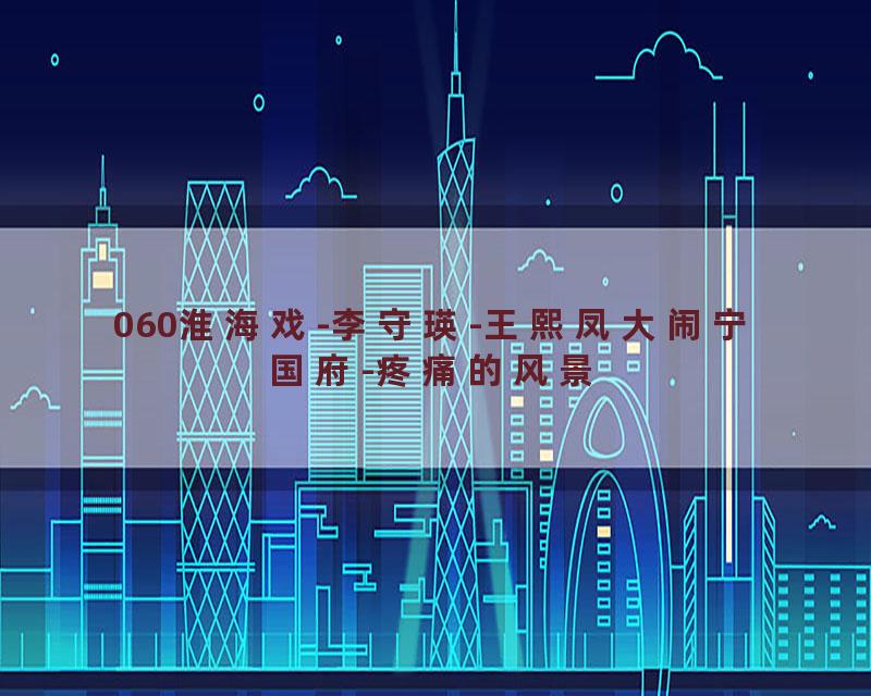 060淮海戏-李守瑛-王熙凤大闹宁国府-疼痛的风景