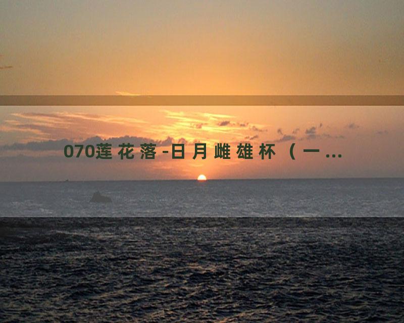 070莲花落-日月雌雄杯（一...