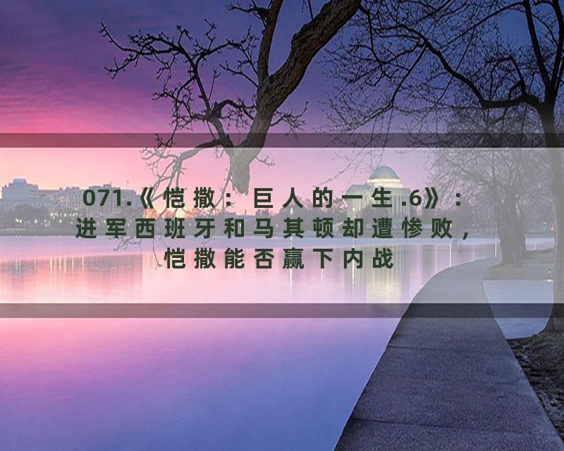 071.《恺撒：巨人的一生.6》：进军西班牙和马其顿却遭惨败，恺撒能否赢下内战