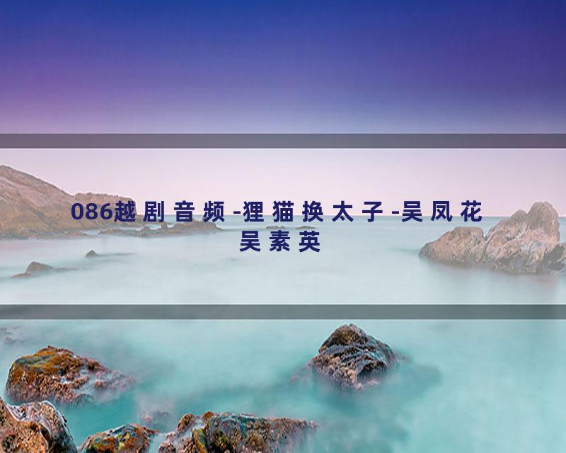 086越剧音频-狸猫换太子-吴凤花 吴素英