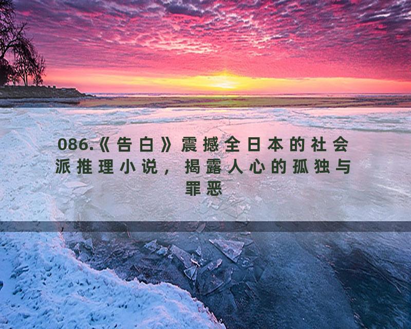 086.《告白》震撼全日本的社会派推理小说，揭露人心的孤独与罪恶