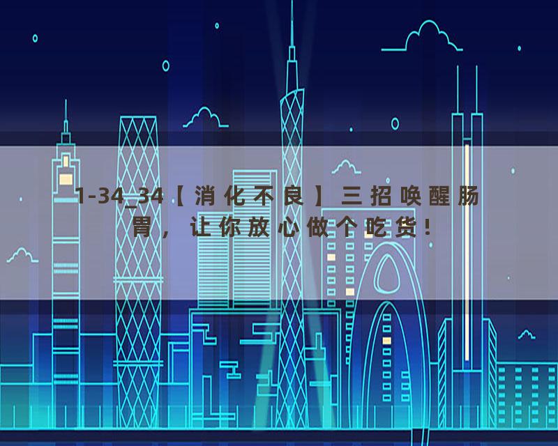 1-34_34【消化不良】三招唤醒肠胃，让你放心做个吃货!