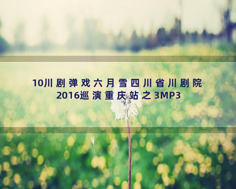 10川剧弹戏六月雪四川省川剧院2016巡演重庆站之3MP3