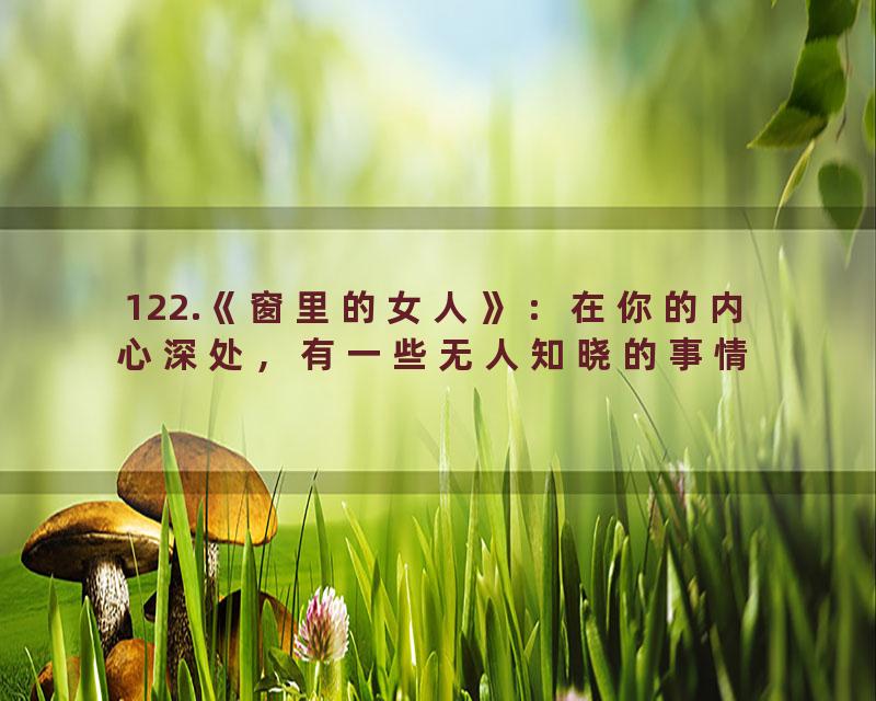 122.《窗里的女人》：在你的内心深处，有一些无人知晓的事情