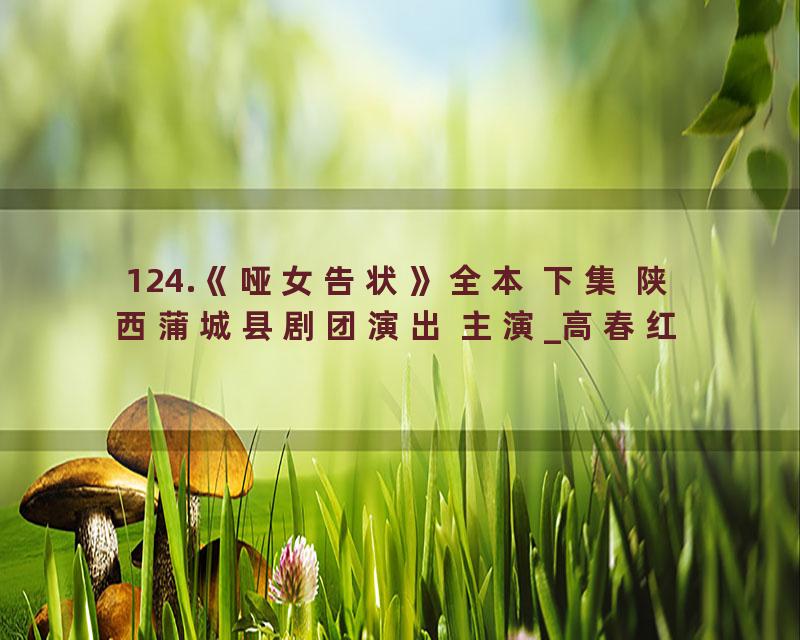 124.《哑女告状》全本 下集 陕西蒲城县剧团演出 主演_高春红