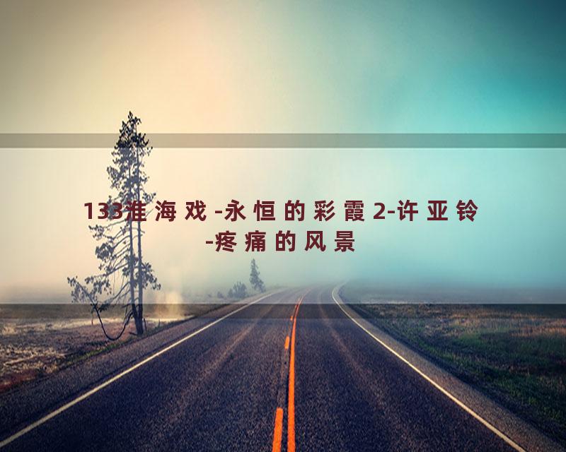 133淮海戏-永恒的彩霞2-许亚铃-疼痛的风景