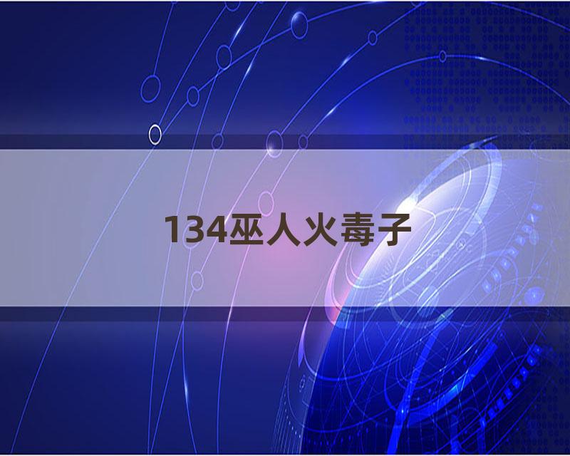 134巫人火毒子