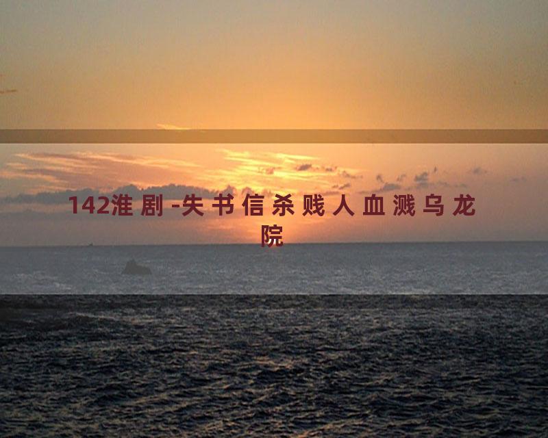 142淮剧-失书信杀贱人血溅乌龙院