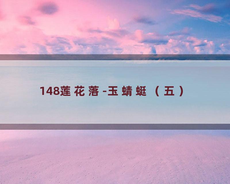 148莲花落-玉蜻蜓（五）