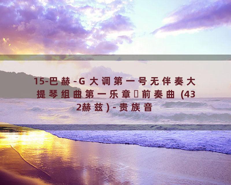 15-巴赫-Ｇ大调第一号无伴奏大提琴组曲第一乐章‧前奏曲 (432赫兹) - 贵族音乐古典