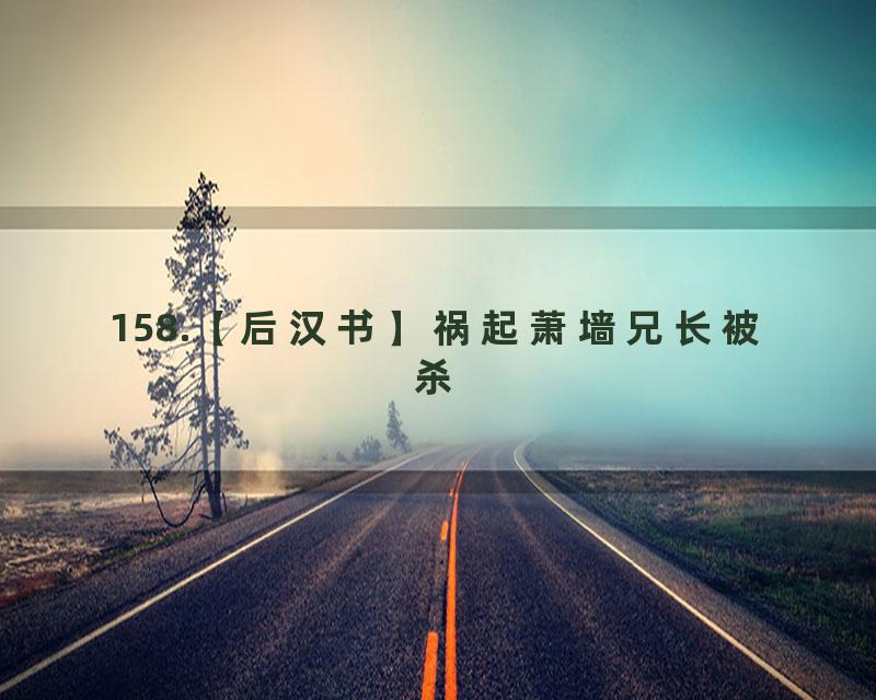 158.【后汉书】祸起萧墙兄长被杀