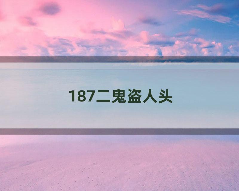 187二鬼盗人头