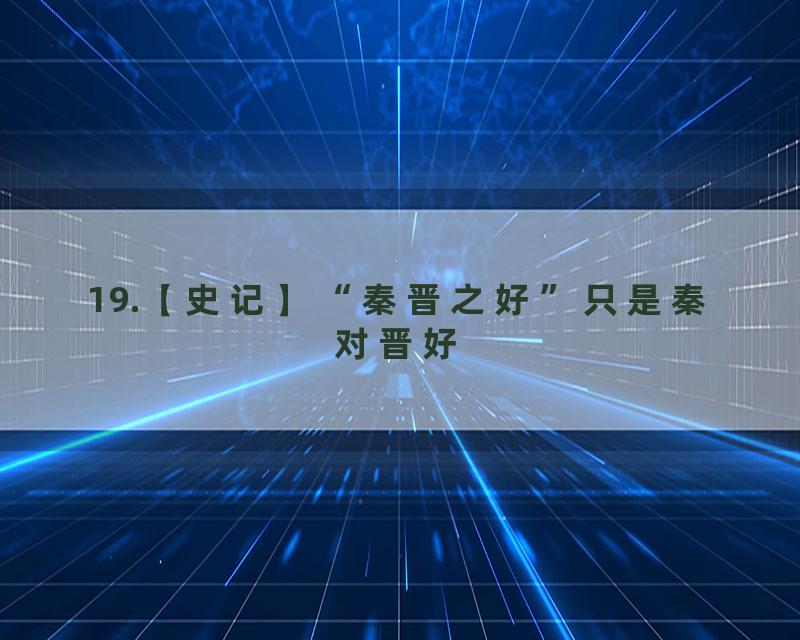 19.【史记】“秦晋之好”只是秦对晋好