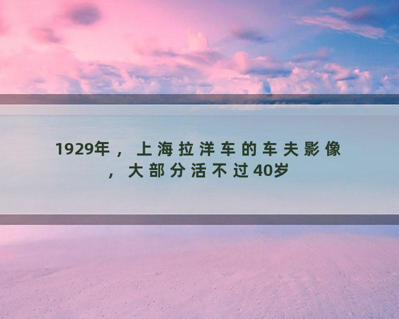 1929年，上海拉洋车的车夫影像，大部分活不过40岁
