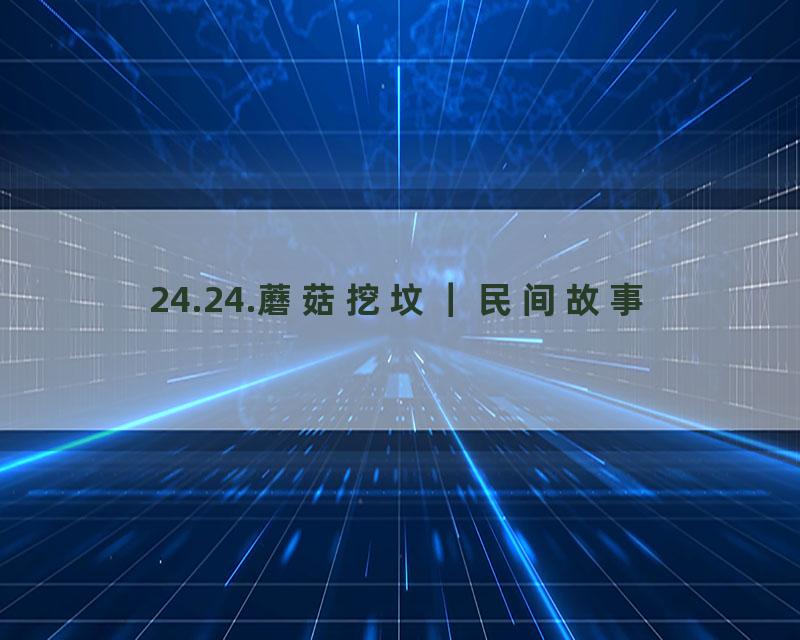 24.24.蘑菇挖坟｜民间故事