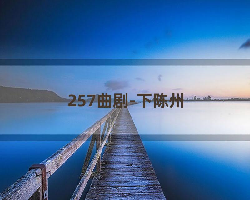 257曲剧-下陈州