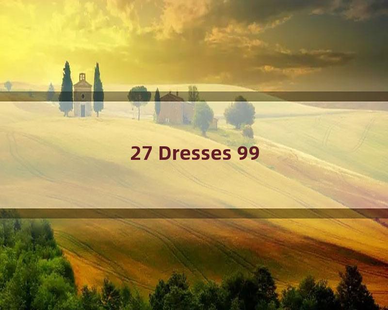 27 Dresses 99