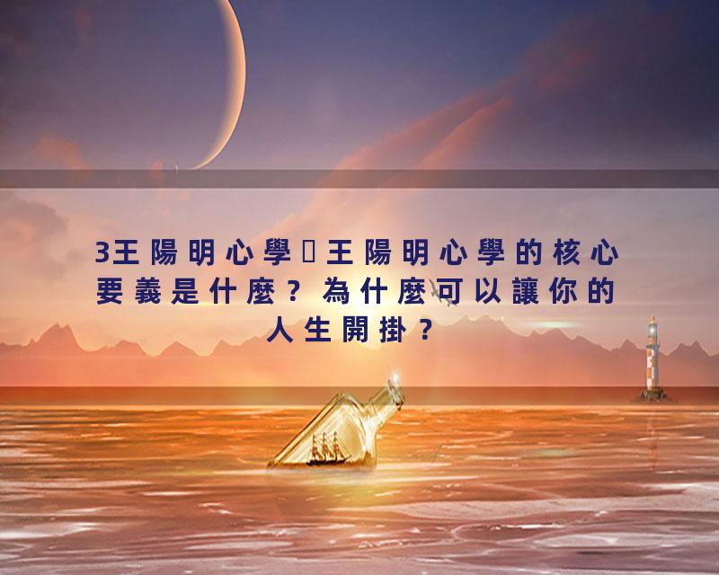 3王陽明心學王陽明心學的核心要義是什麼？為什麼可以讓你的人生開掛？
