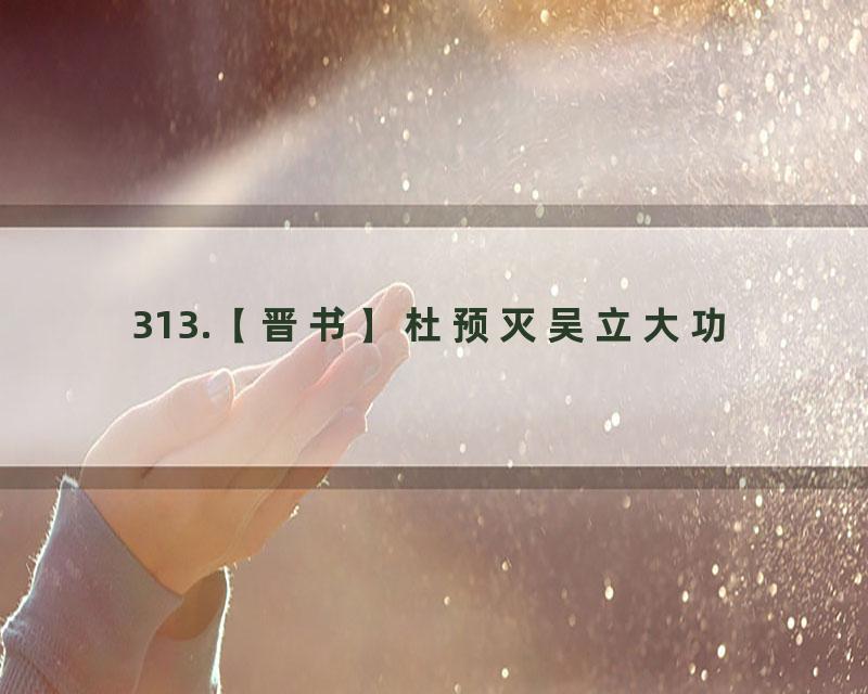 313.【晋书】杜预灭吴立大功