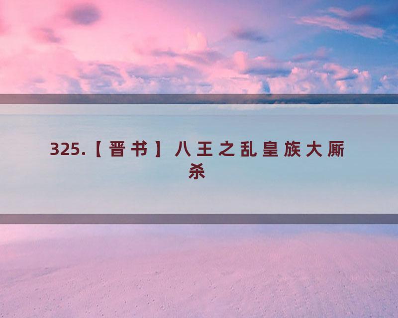 325.【晋书】八王之乱皇族大厮杀