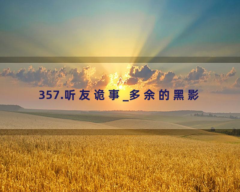 357.听友诡事_多余的黑影