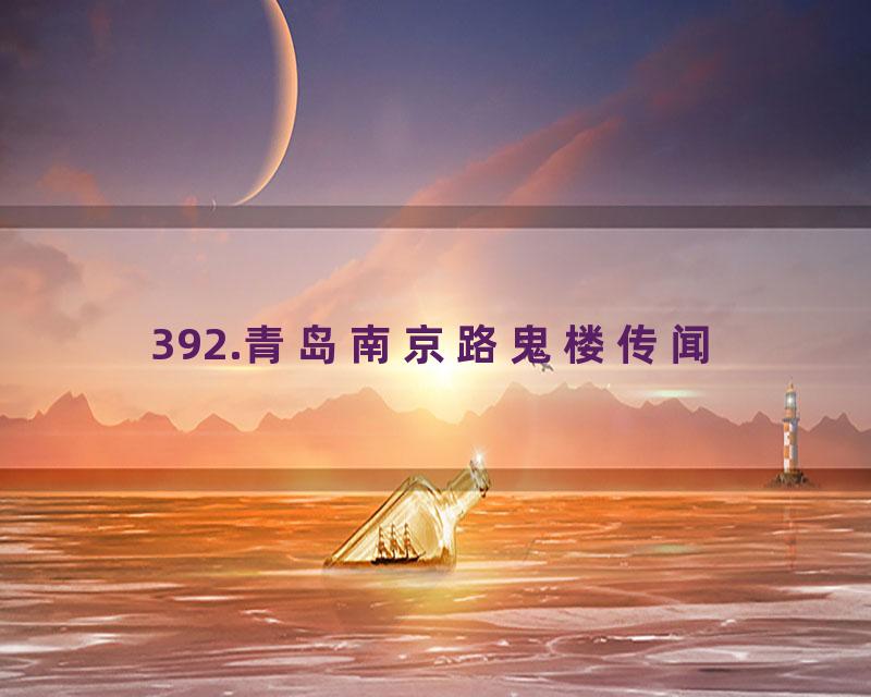 392.青岛南京路鬼楼传闻