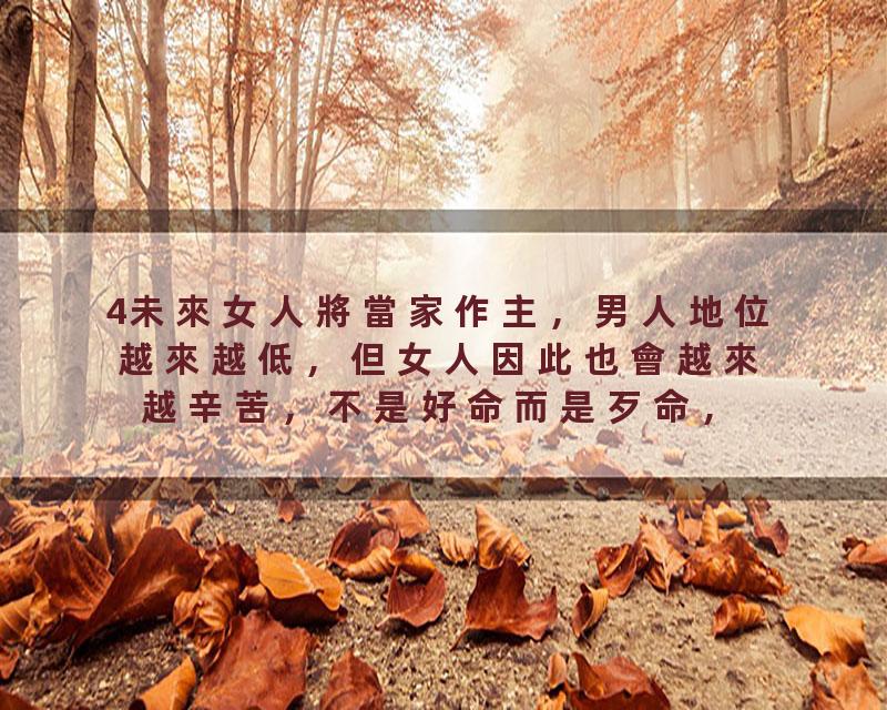 4未來女人將當家作主，男人地位越來越低，但女人因此也會越來越辛苦，不是好命而是歹命，如何改變聽聽曾老告訴你改命。曾…