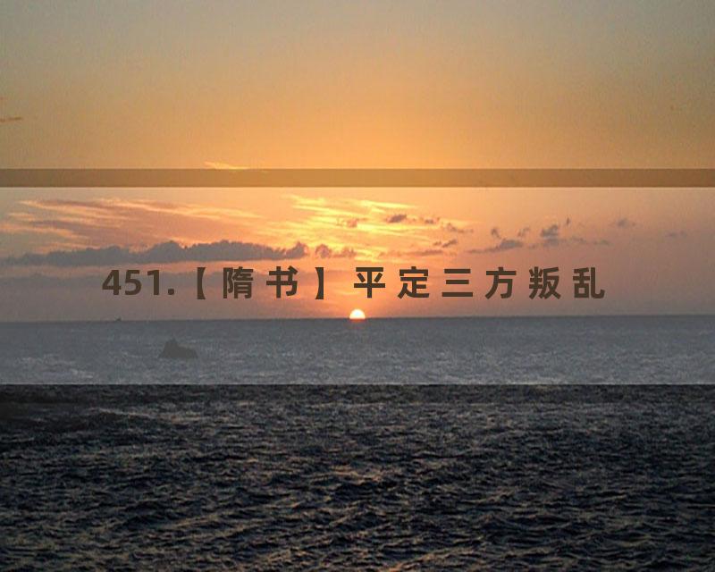 451.【隋书】平定三方叛乱