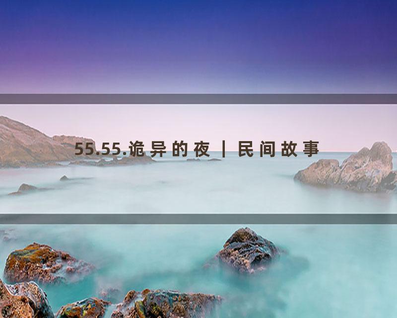 55.55.诡异的夜｜民间故事
