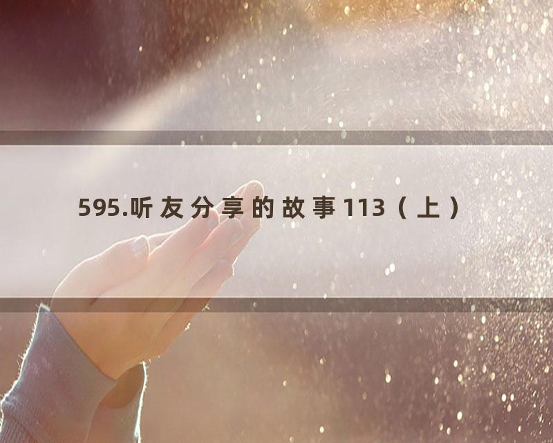595.听友分享的故事113（上）