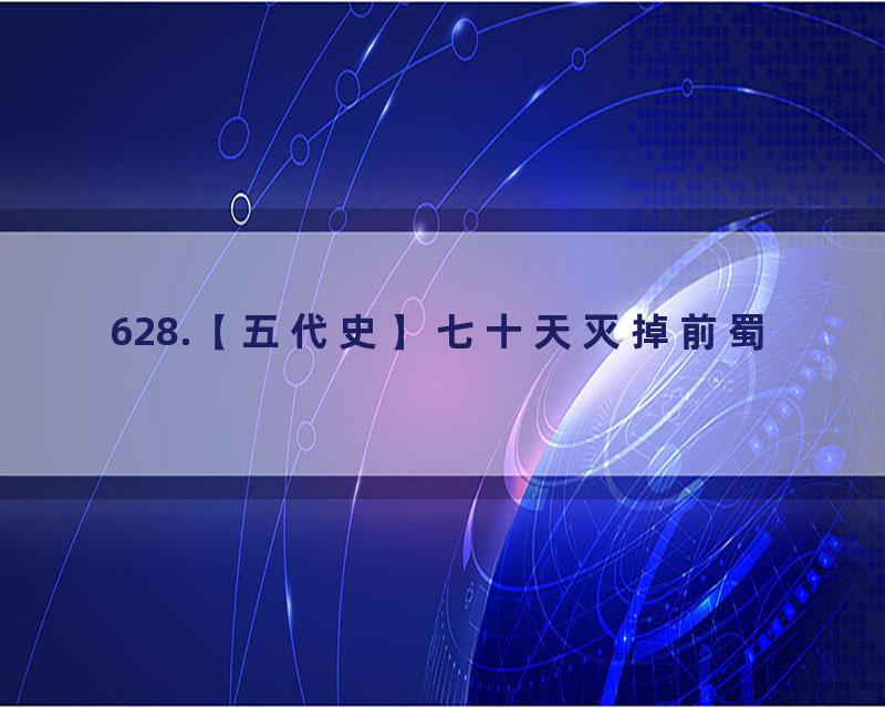 628.【五代史】七十天灭掉前蜀