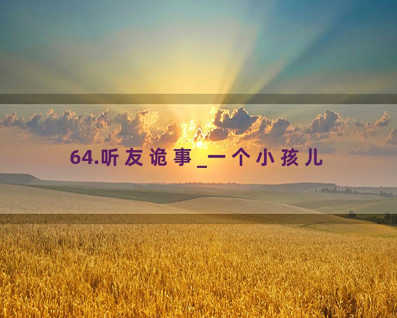 64.听友诡事_一个小孩儿