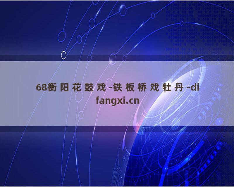 68衡阳花鼓戏-铁板桥戏牡丹-