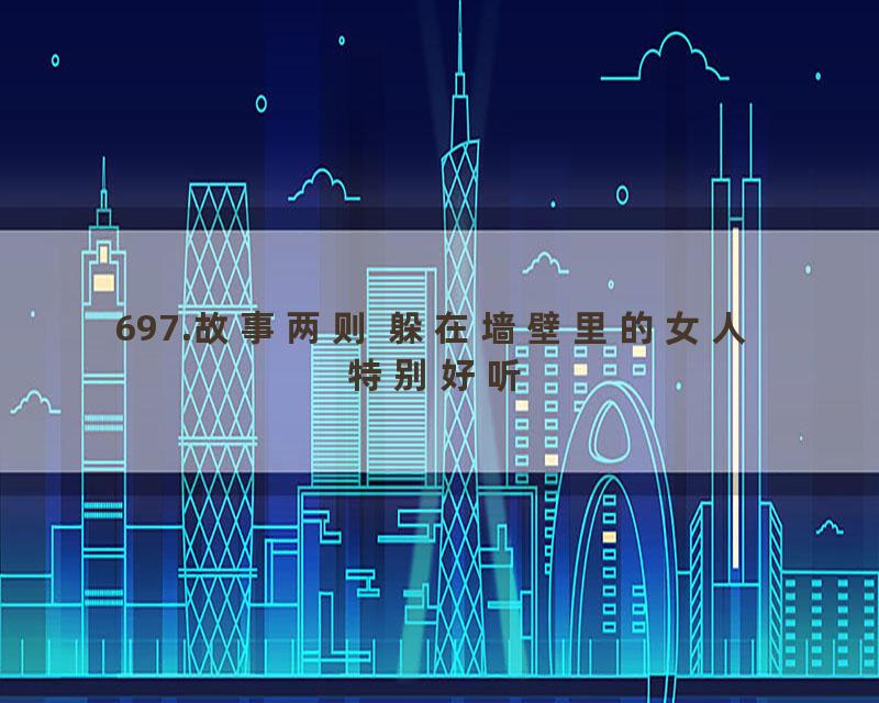 697.故事两则 躲在墙壁里的女人 特别好听
