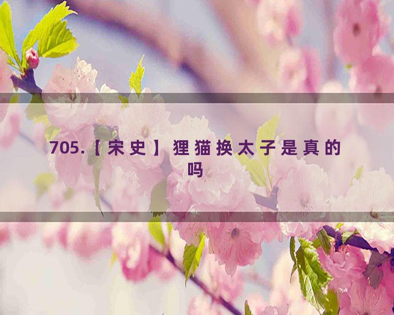 705.【宋史】狸猫换太子是真的吗