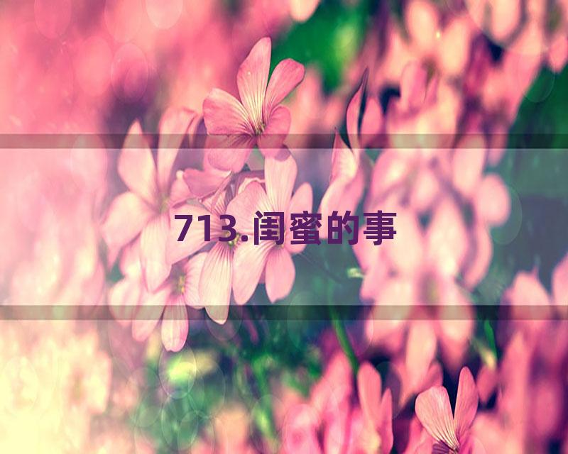 713.闺蜜的事