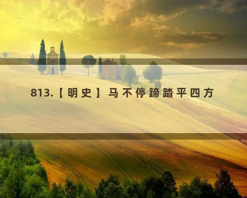 813.【明史】马不停蹄踏平四方