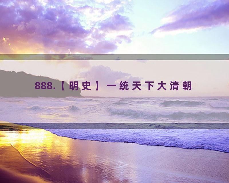 888.【明史】一统天下大清朝
