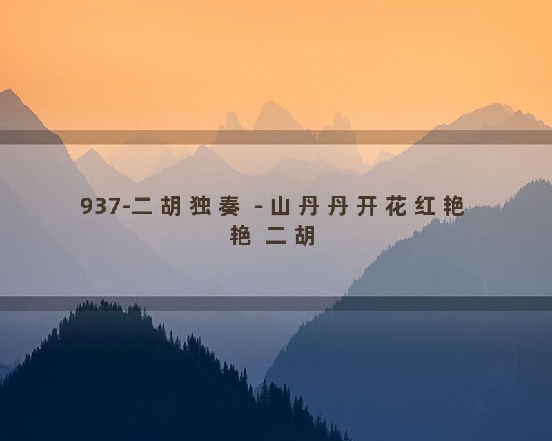 937-二胡独奏 - 山丹丹开花红艳艳 二胡