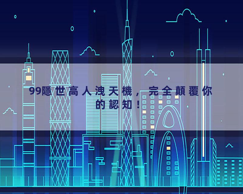 99隱世高人洩天機，完全顛覆你的認知！