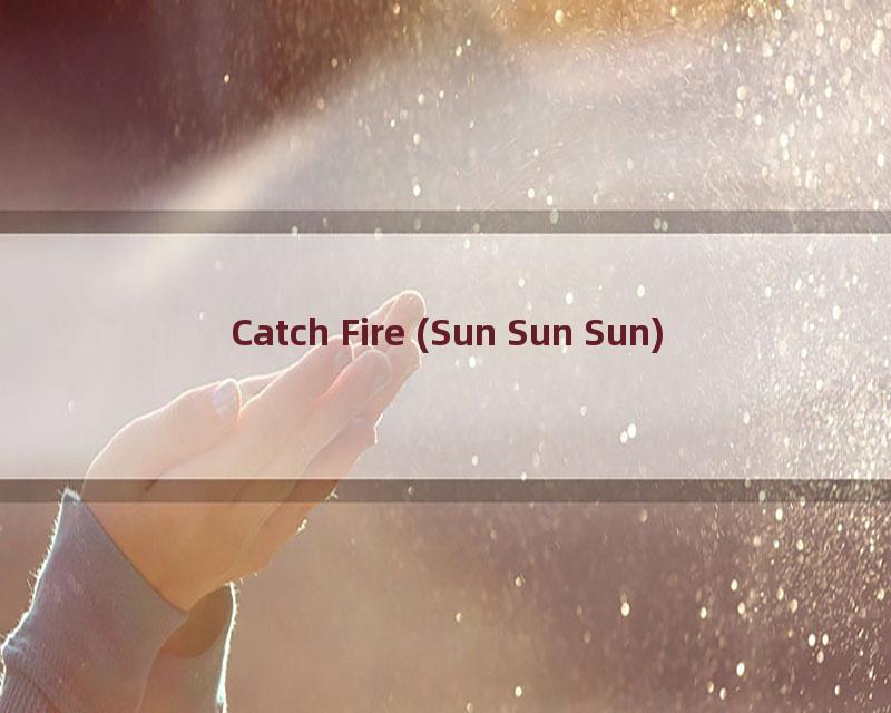 Catch Fire (Sun Sun Sun)