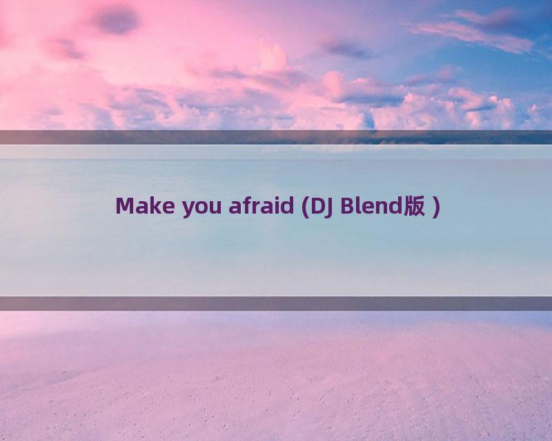 Make you afraid (DJ Blend版)
