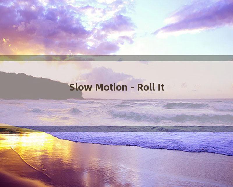 Slow Motion - Roll It