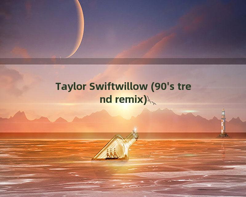 Taylor Swiftwillow (90's trend remix)