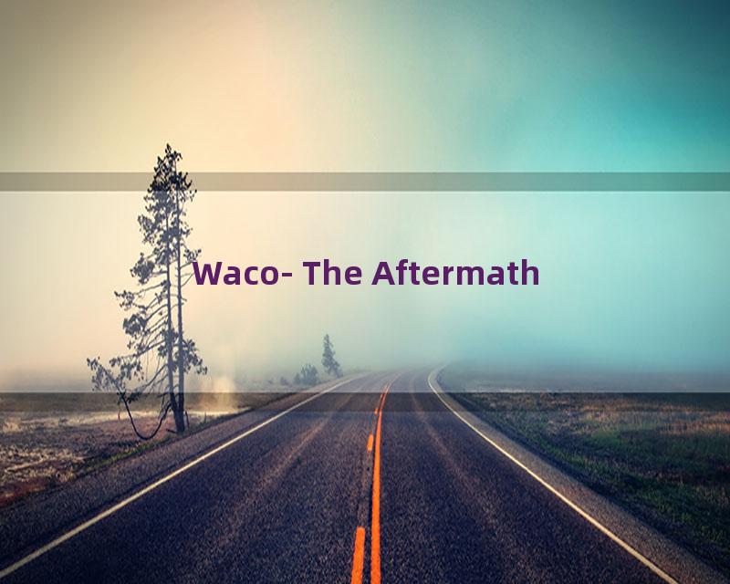 Waco- The Aftermath